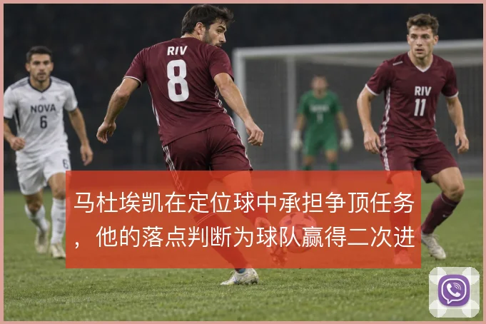 马杜埃凯在定位球中承担争顶任务,他的落点判断为球队赢得二次进攻机会