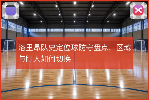 洛里昂队史定位球防守盘点,区域与盯人如何切换