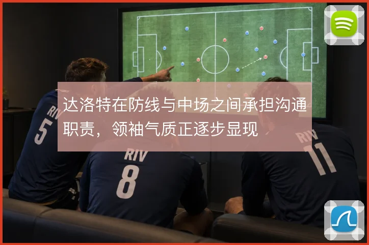 达洛特在防线与中场之间承担沟通职责，领袖气质正逐步显现