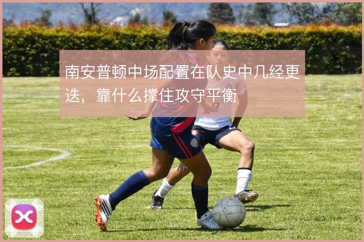 南安普顿中场配置在队史中几经更迭,靠什么撑住攻守平衡