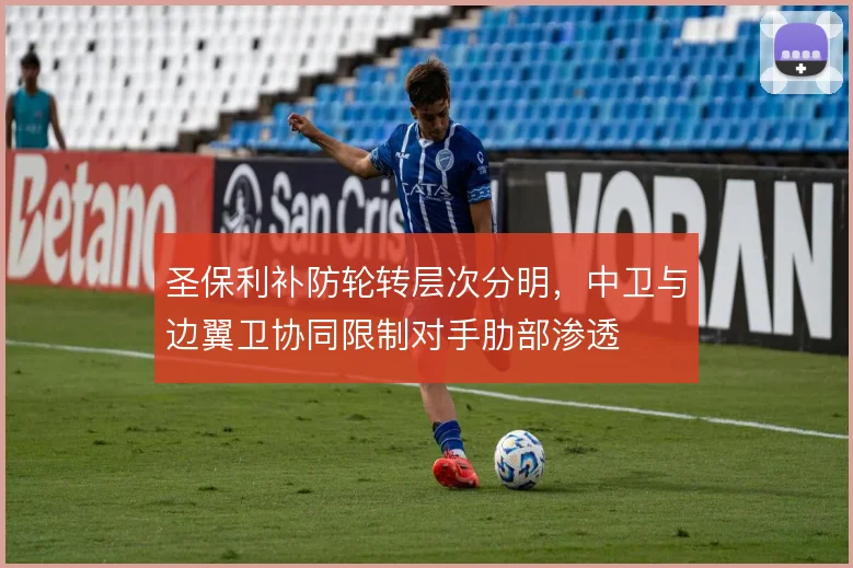 圣保利补防轮转层次分明，中卫与边翼卫协同限制对手肋部渗透