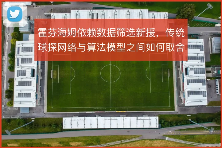 霍芬海姆依赖数据筛选新援,传统球探网络与算法模型之间如何取舍