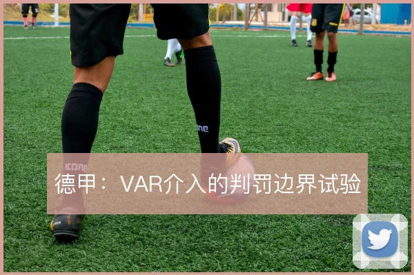 德甲:VAR介入的判罚边界试验