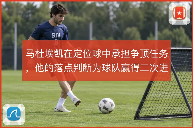 马杜埃凯在定位球中承担争顶任务，他的落点判断为球队赢得二次进攻机会