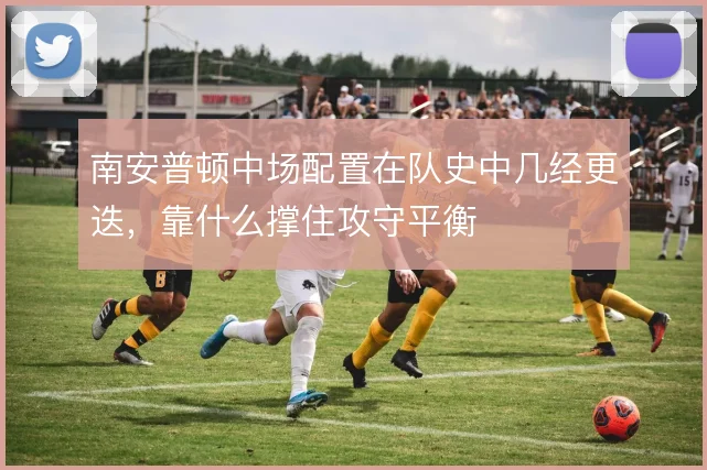 南安普顿中场配置在队史中几经更迭，靠什么撑住攻守平衡