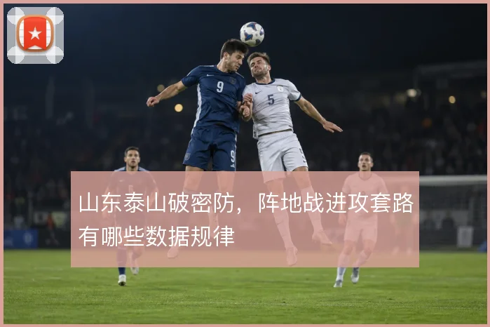 山东泰山破密防,阵地战进攻套路有哪些数据规律