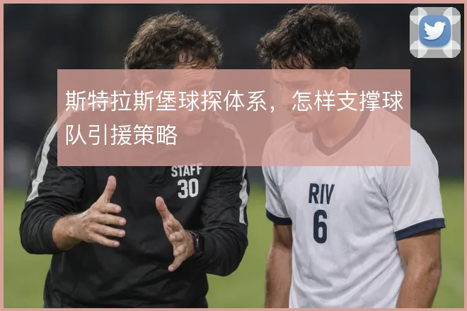 斯特拉斯堡球探体系,怎样支撑球队引援策略